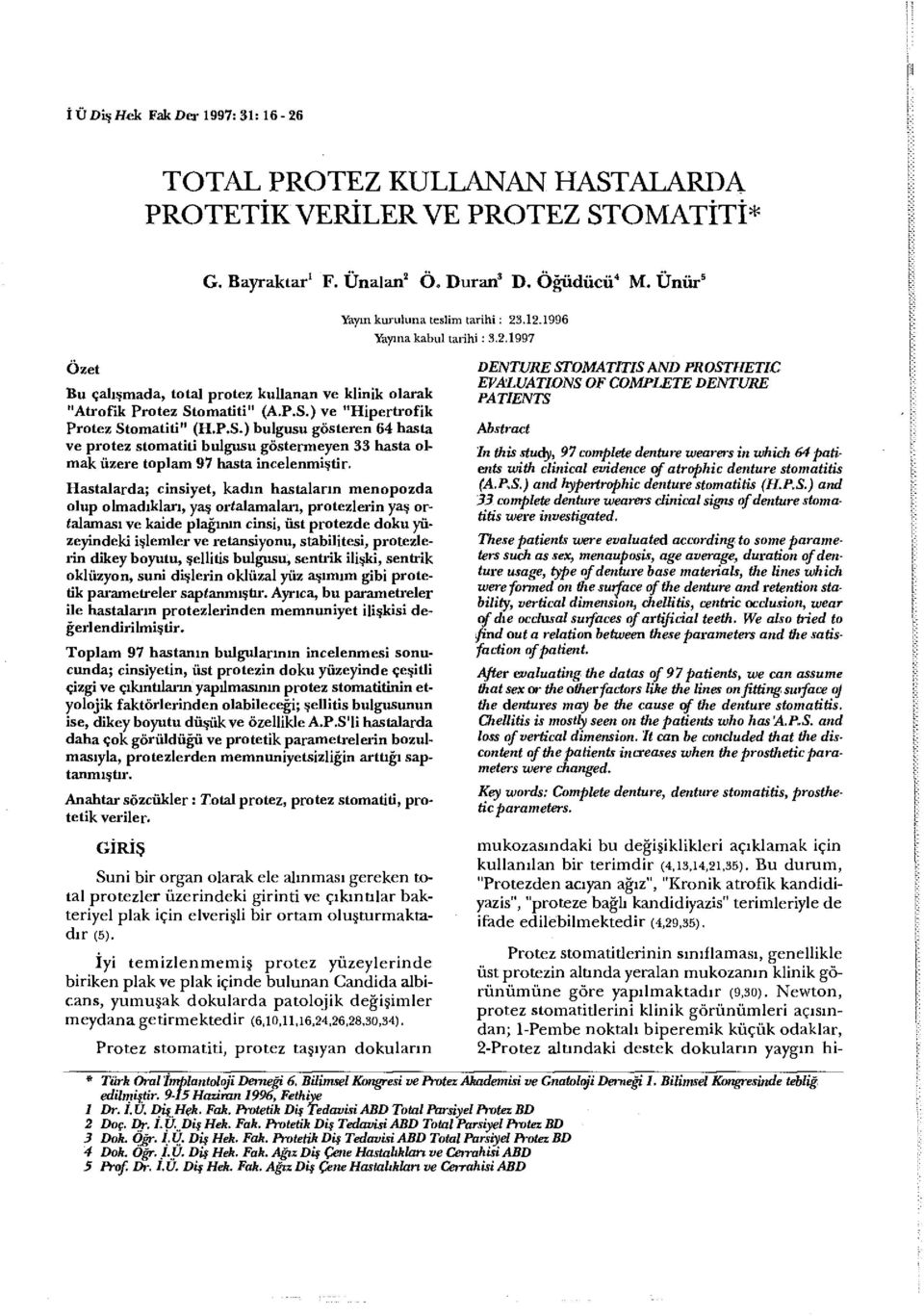 omatiti" (A.P.S.) ve "Hipertrofik Protez Stomatiti" (H.P.S.) bulgusu gösteren 64 hasta ve protez stomatiti bulgusu göstermeyen 33 hasta olmak üzere toplam 97 hasta incelenmiştir.