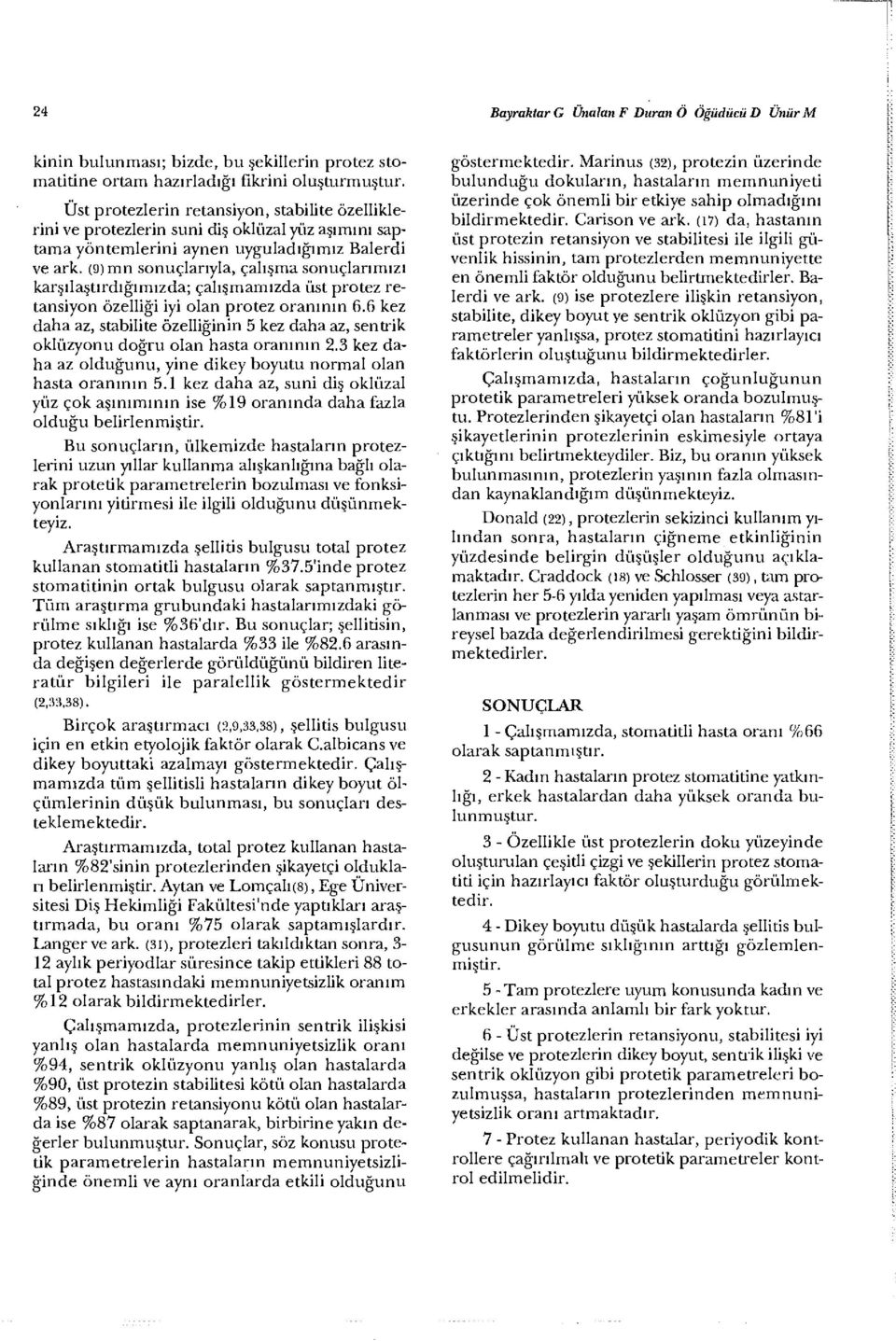 (9) mn sonuçlarıyla, çalışma sonuçlarımızı karşılaştırdığımızda; çalışmamızda üst protez retansiyon özelliği iyi olan protez oranının 6.