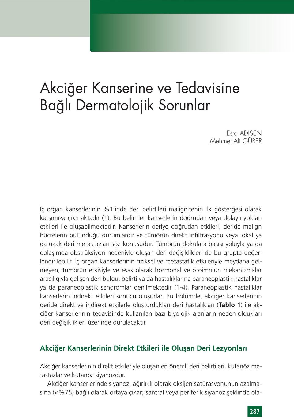 Kanserlerin deriye doğrudan etkileri, deride malign hücrelerin bulunduğu durumlardır ve tümörün direkt infiltrasyonu veya lokal ya da uzak deri metastazları söz konusudur.