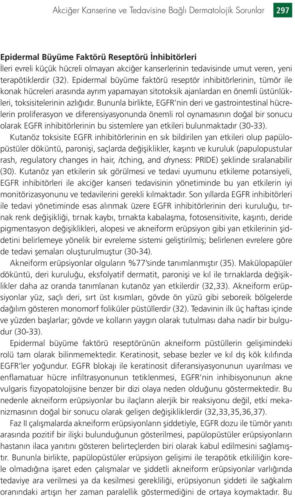 Bununla birlikte, EGFR nin deri ve gastrointestinal hücrelerin proliferasyon ve diferensiyasyonunda önemli rol oynamasının doğal bir sonucu olarak EGFR inhibitörlerinin bu sistemlere yan etkileri