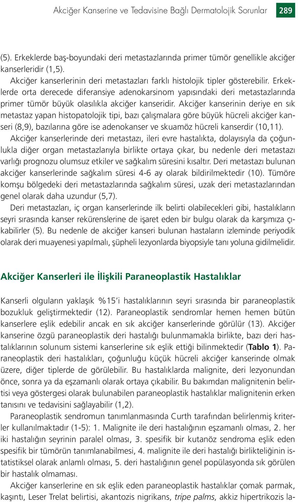 Erkeklerde orta derecede diferansiye adenokarsinom yapısındaki deri metastazlarında primer tümör büyük olasılıkla akciğer kanseridir.