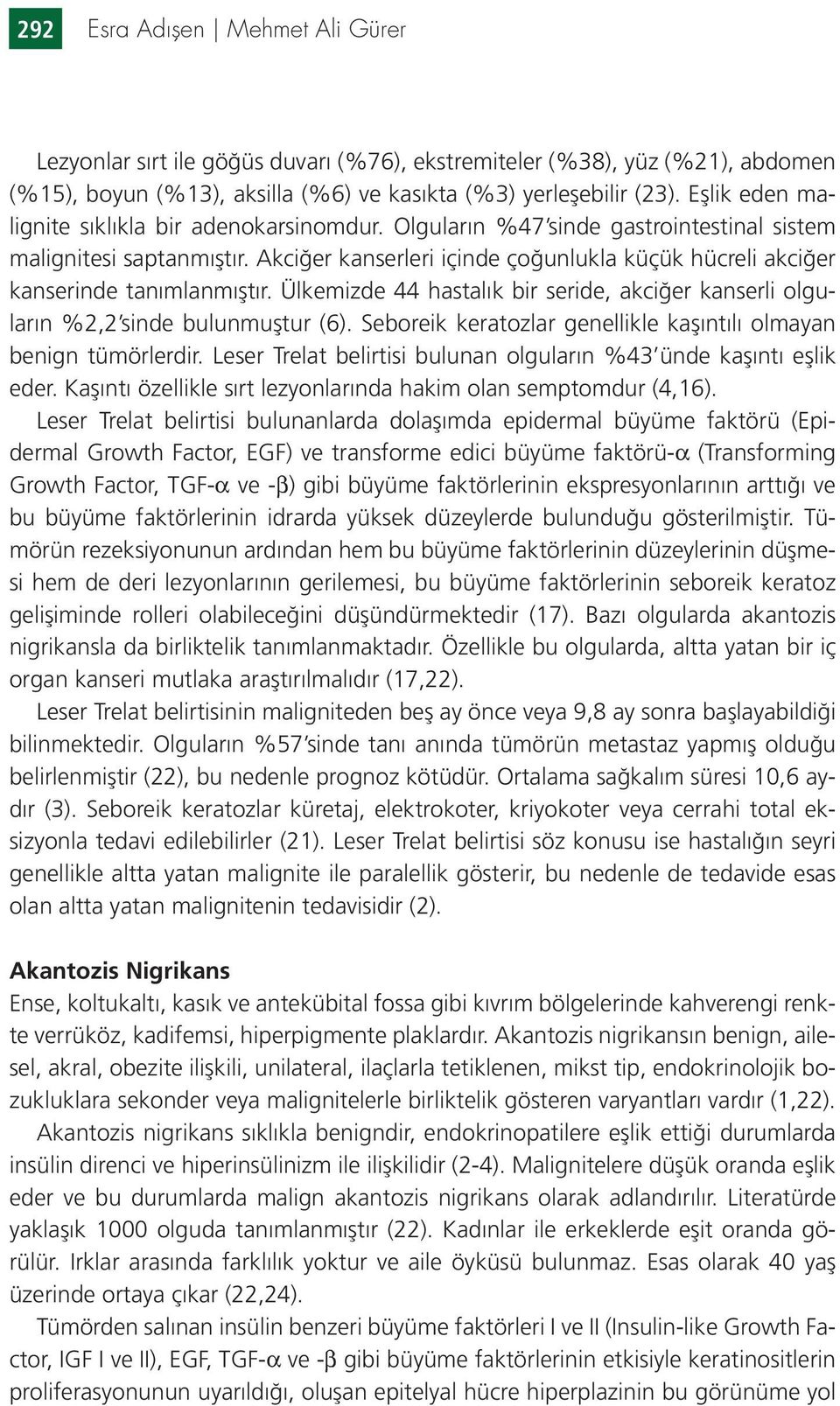 Akciğer kanserleri içinde çoğunlukla küçük hücreli akciğer kanserinde tanımlanmıştır. Ülkemizde 44 hastalık bir seride, akciğer kanserli olguların %2,2 sinde bulunmuştur (6).