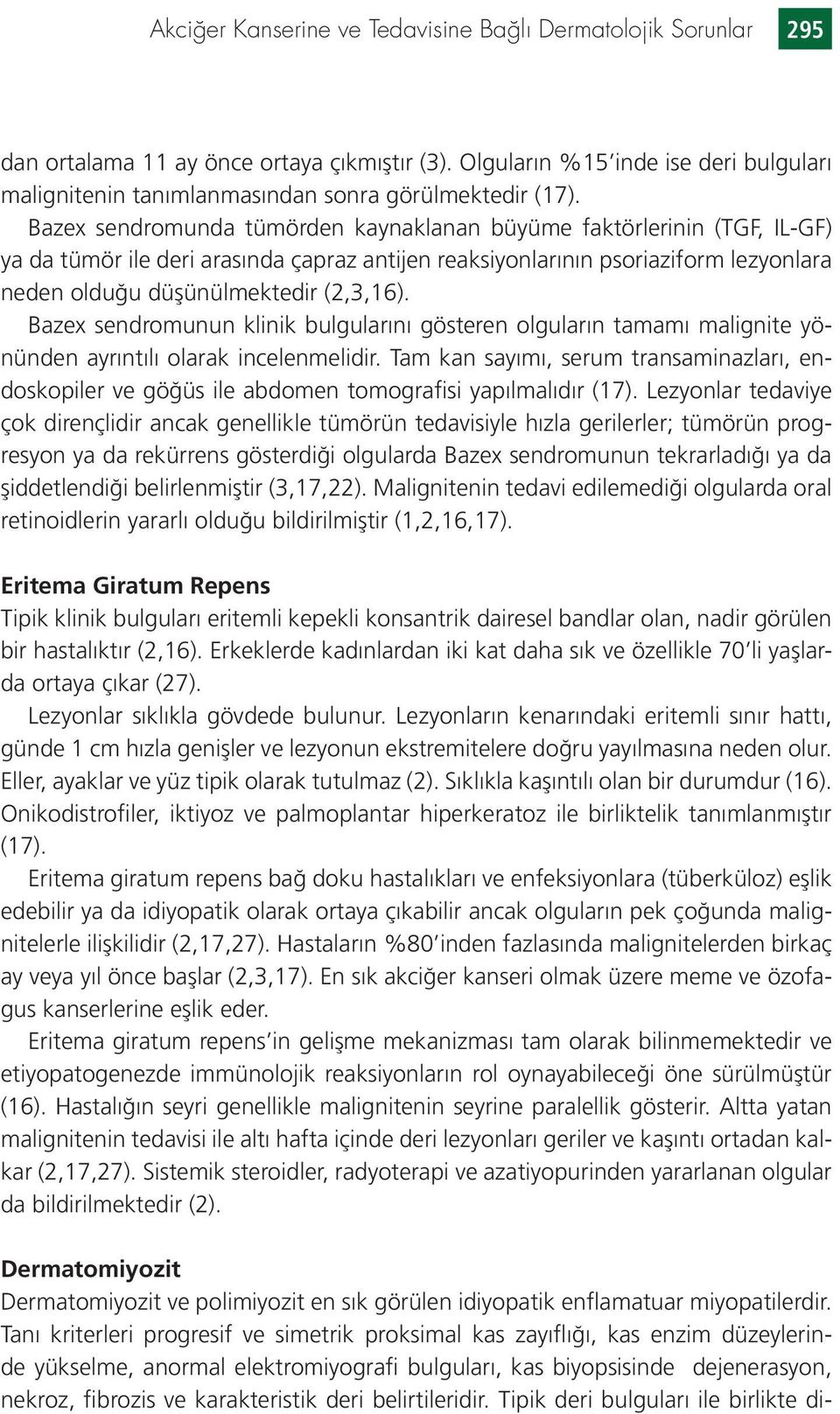 Bazex sendromunda tümörden kaynaklanan büyüme faktörlerinin (TGF, IL-GF) ya da tümör ile deri arasında çapraz antijen reaksiyonlarının psoriaziform lezyonlara neden olduğu düşünülmektedir (2,3,16).