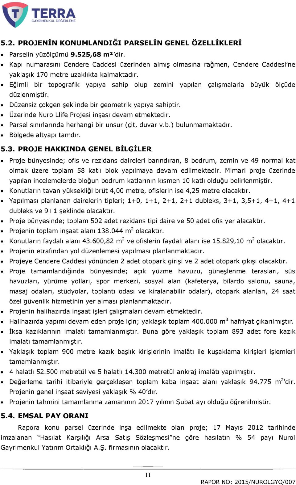 Eğimli bir topografik yapıya sahip olup zemini yapılan çalıģmalarla büyük ölçüde düzlenmiģtir. Düzensiz çokgen Ģeklinde bir geometrik yapıya sahiptir.