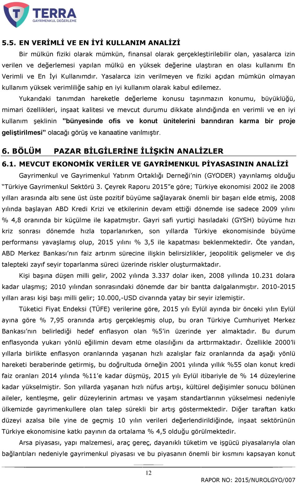 Yukarıdaki tanımdan hareketle değerleme konusu taģınmazın konumu, büyüklüğü, mimari özellikleri, inģaat kalitesi ve mevcut durumu dikkate alındığında en verimli ve en iyi kullanım Ģeklinin