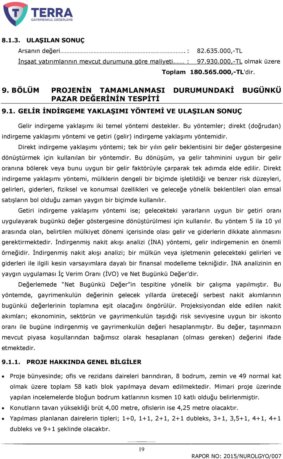 Bu yöntemler; direkt (doğrudan) indirgeme yaklaģımı yöntemi ve getiri (gelir) indirgeme yaklaģımı yöntemidir.