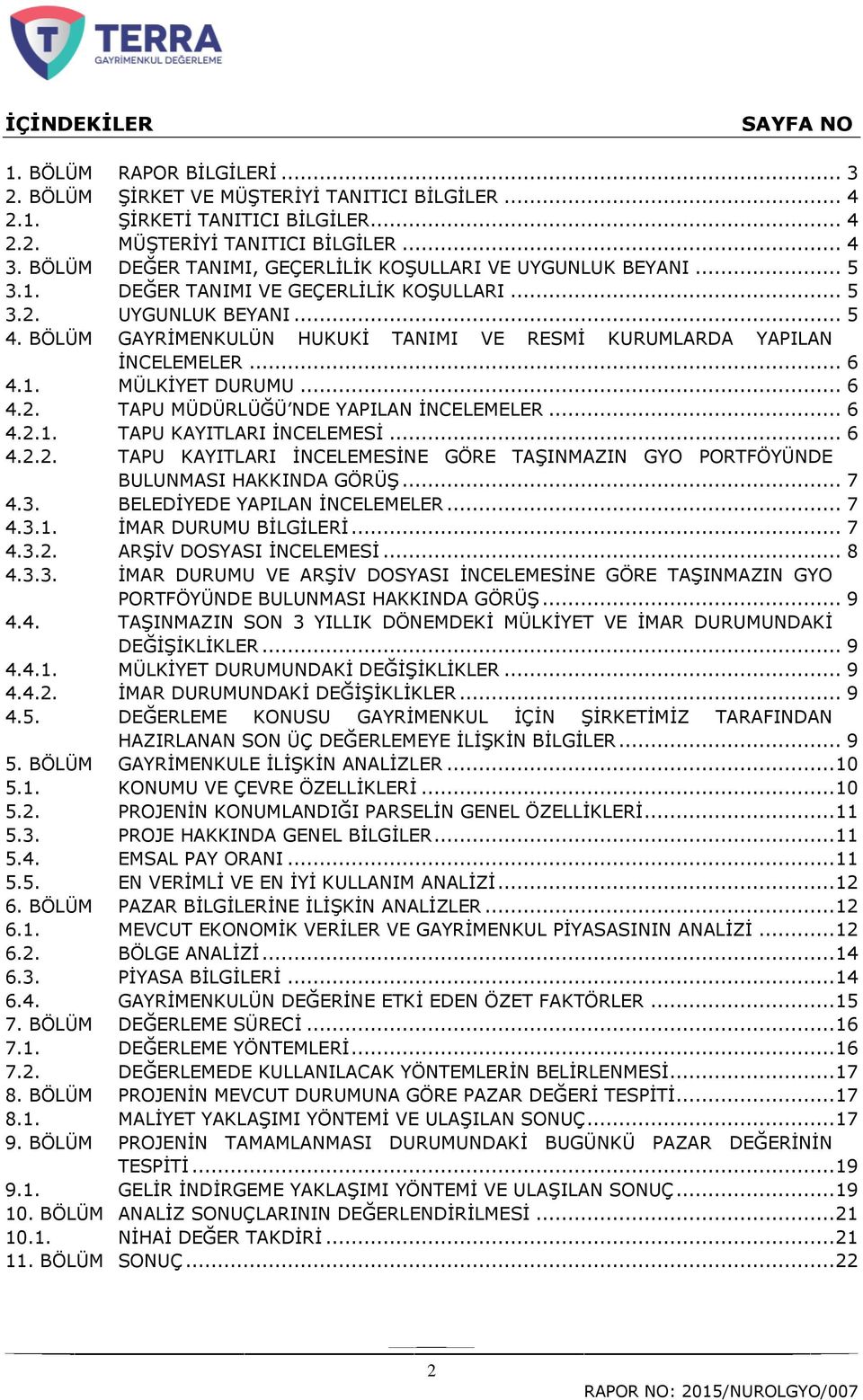 BÖLÜM GAYRĠMENKULÜN HUKUKĠ TANIMI VE RESMĠ KURUMLARDA YAPILAN ĠNCELEMELER... 6 4.1. MÜLKĠYET DURUMU... 6 4.2. TAPU MÜDÜRLÜĞÜ NDE YAPILAN ĠNCELEMELER... 6 4.2.1. TAPU KAYITLARI ĠNCELEMESĠ... 6 4.2.2. TAPU KAYITLARI ĠNCELEMESĠNE GÖRE TAġINMAZIN GYO PORTFÖYÜNDE BULUNMASI HAKKINDA GÖRÜġ.