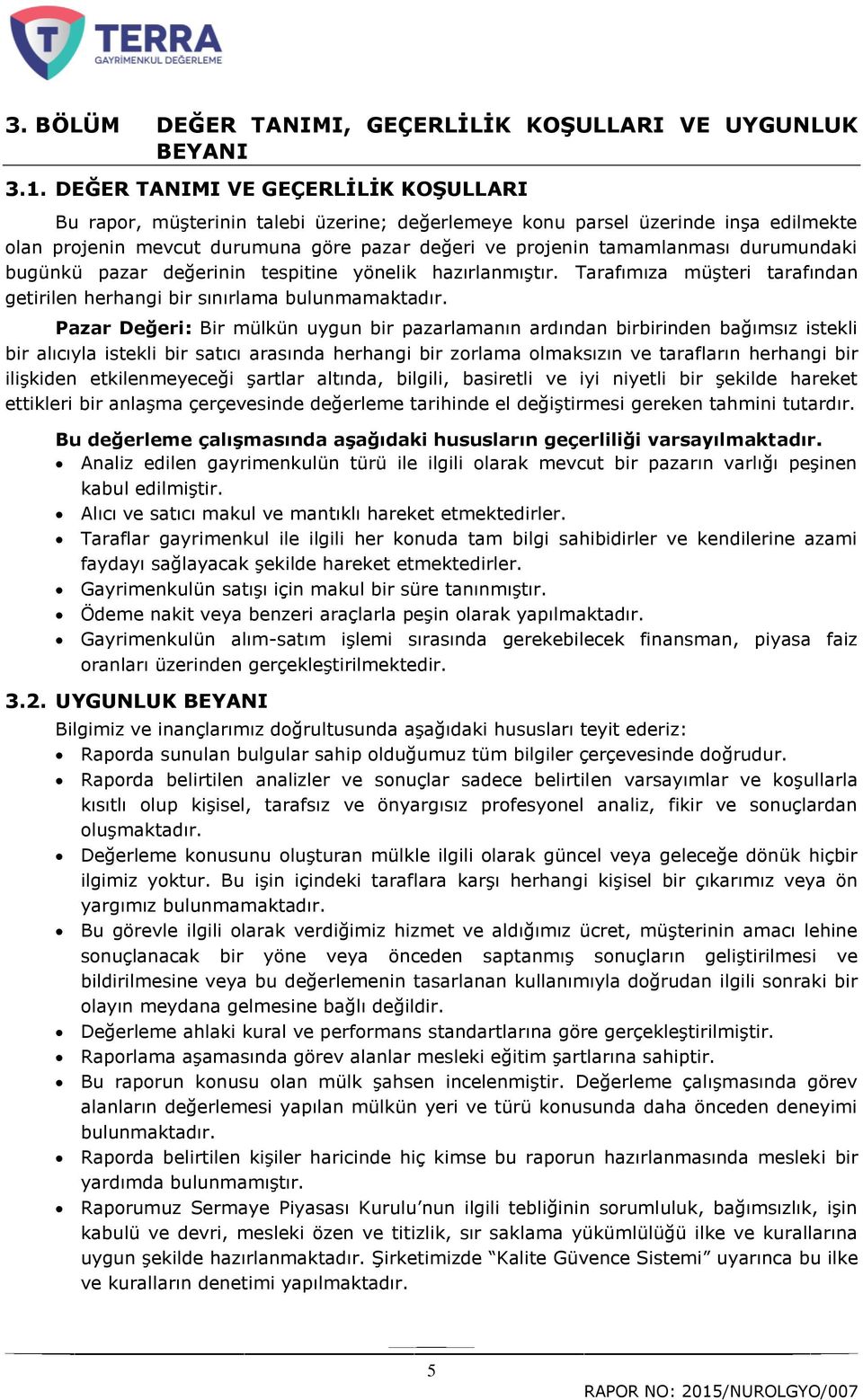 durumundaki bugünkü pazar değerinin tespitine yönelik hazırlanmıģtır. Tarafımıza müģteri tarafından getirilen herhangi bir sınırlama bulunmamaktadır.