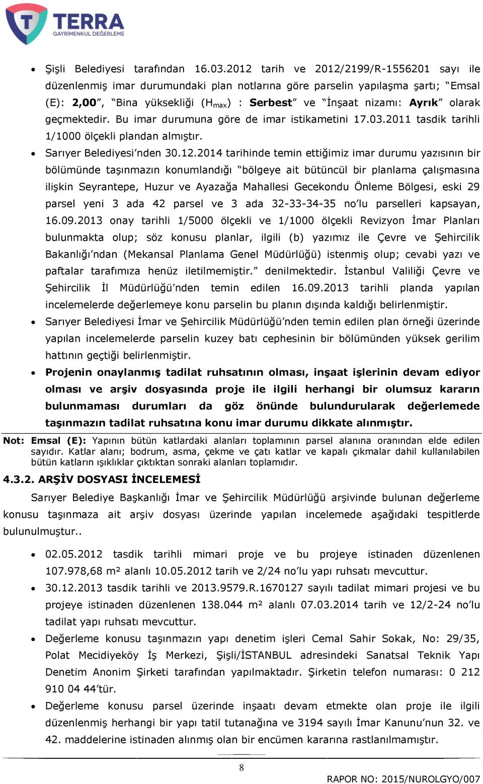 olarak geçmektedir. Bu imar durumuna göre de imar istikametini 17.03.2011 tasdik tarihli 1/1000 ölçekli plandan almıģtır. Sarıyer Belediyesi nden 30.12.