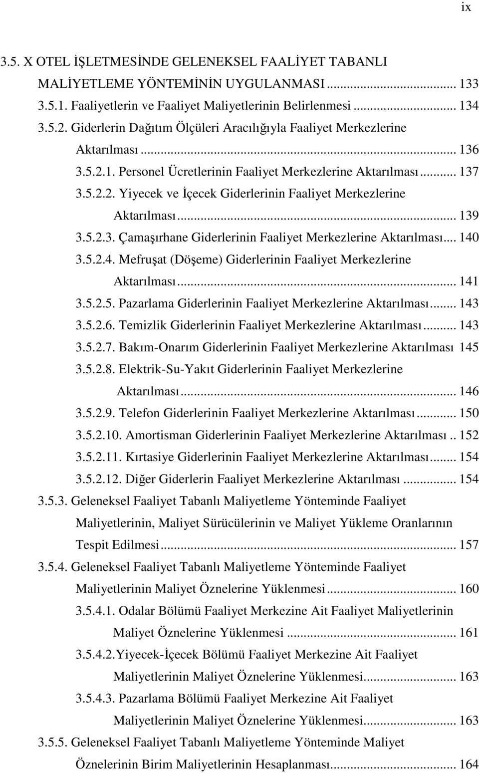 .. 139 3.5.2.3. Çamaşırhane Giderlerinin Faaliyet Merkezlerine Aktarılması... 140 3.5.2.4. Mefruşat (Döşeme) Giderlerinin Faaliyet Merkezlerine Aktarılması... 141 3.5.2.5. Pazarlama Giderlerinin Faaliyet Merkezlerine Aktarılması.