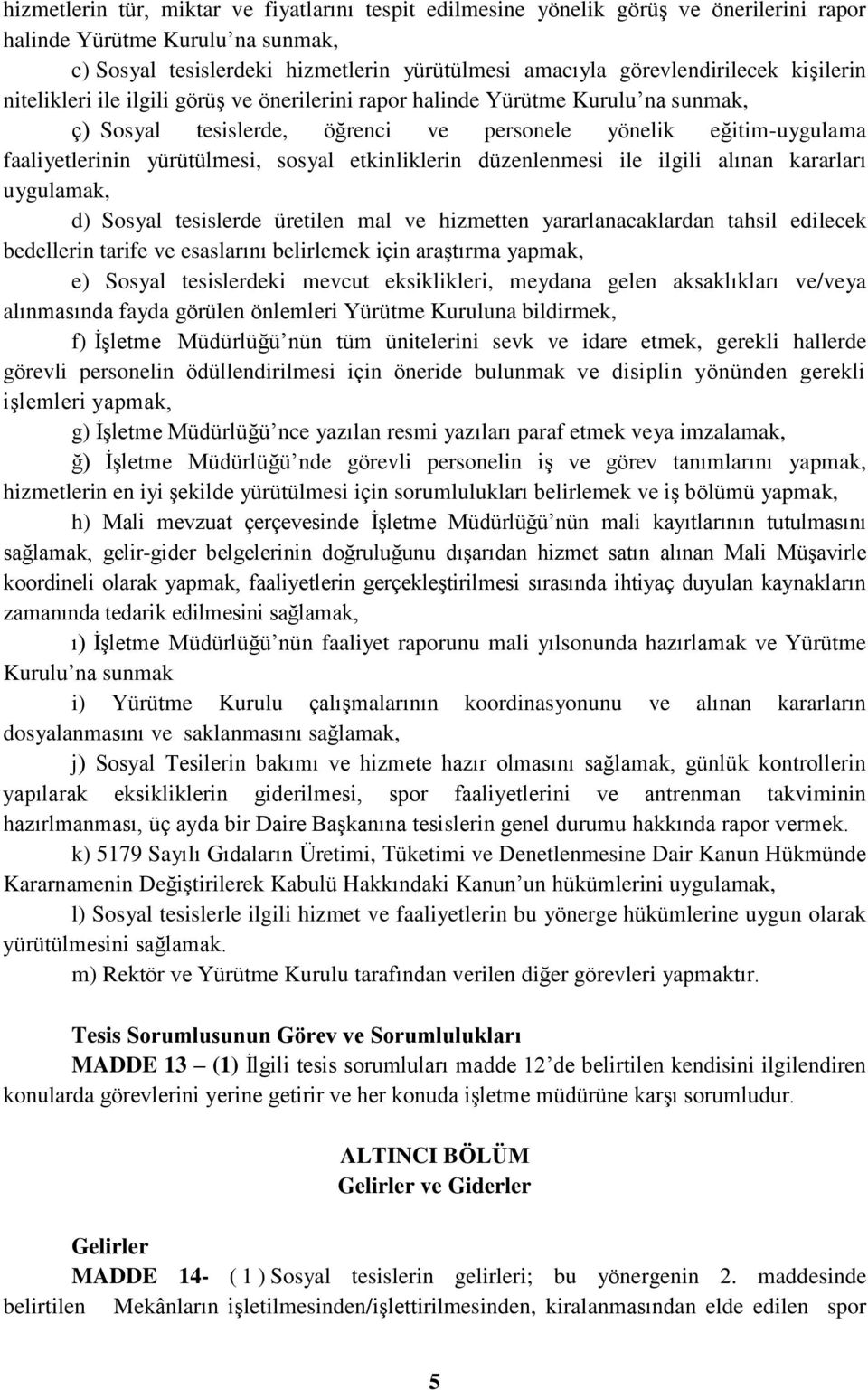 etkinliklerin düzenlenmesi ile ilgili alınan kararları uygulamak, d) Sosyal tesislerde üretilen mal ve hizmetten yararlanacaklardan tahsil edilecek bedellerin tarife ve esaslarını belirlemek için