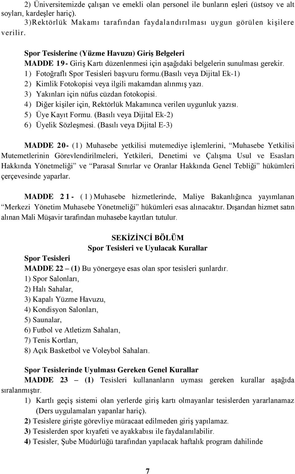 (basılı veya Dijital Ek-1) 2) Kimlik Fotokopisi veya ilgili makamdan alınmış yazı. 3) Yakınları için nüfus cüzdan fotokopisi. 4) Diğer kişiler için, Rektörlük Makamınca verilen uygunluk yazısı.