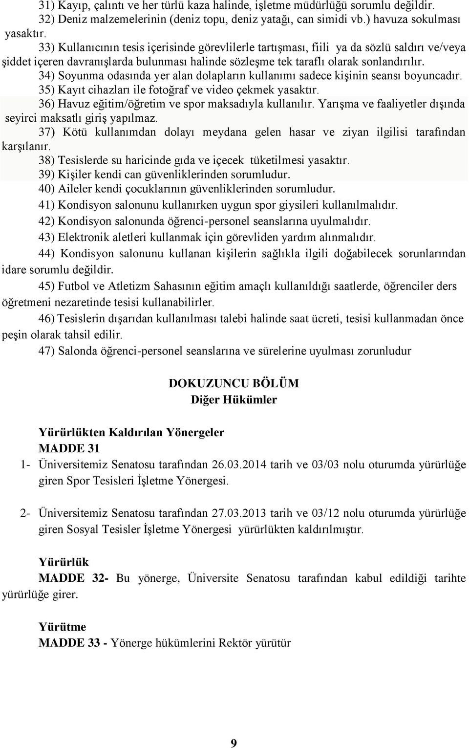 34) Soyunma odasında yer alan dolapların kullanımı sadece kişinin seansı boyuncadır. 35) Kayıt cihazları ile fotoğraf ve video çekmek yasaktır. 36) Havuz eğitim/öğretim ve spor maksadıyla kullanılır.