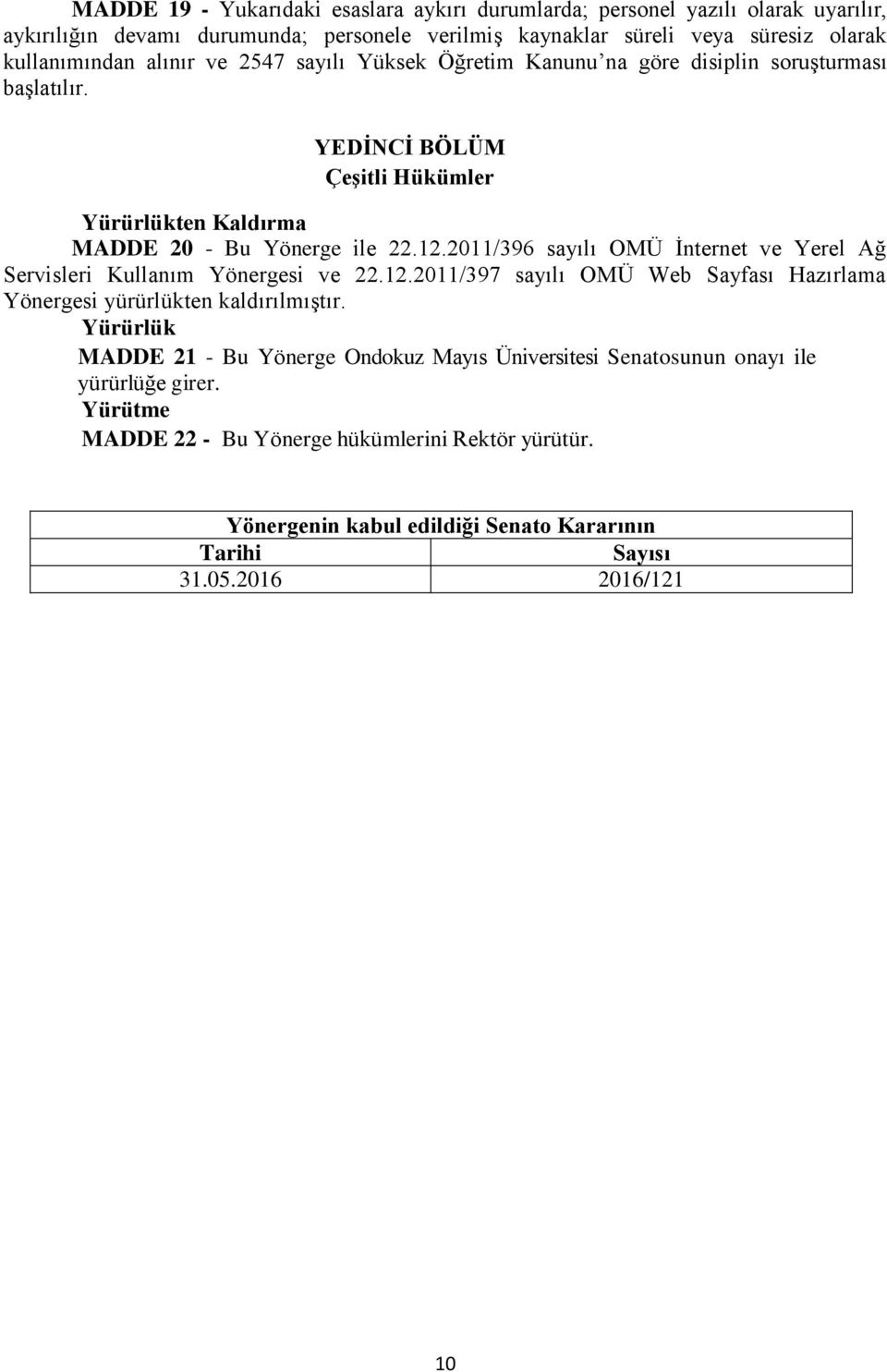 2011/396 sayılı OMÜ İnternet ve Yerel Ağ Servisleri Kullanım Yönergesi ve 22.12.2011/397 sayılı OMÜ Web Sayfası Hazırlama Yönergesi yürürlükten kaldırılmıştır.