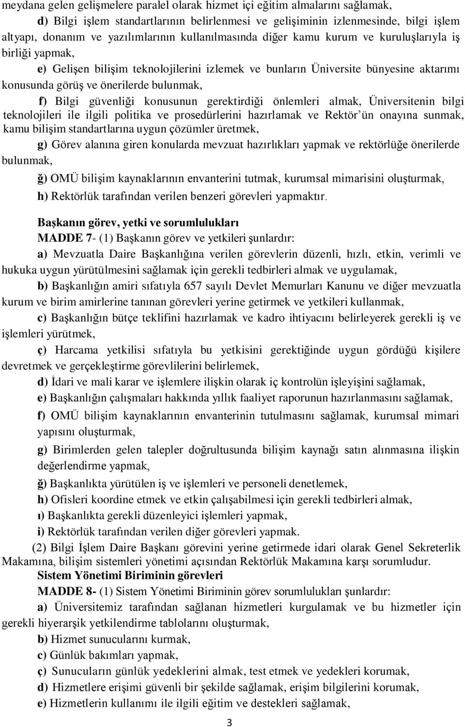 Bilgi güvenliği konusunun gerektirdiği önlemleri almak, Üniversitenin bilgi teknolojileri ile ilgili politika ve prosedürlerini hazırlamak ve Rektör ün onayına sunmak, kamu bilişim standartlarına