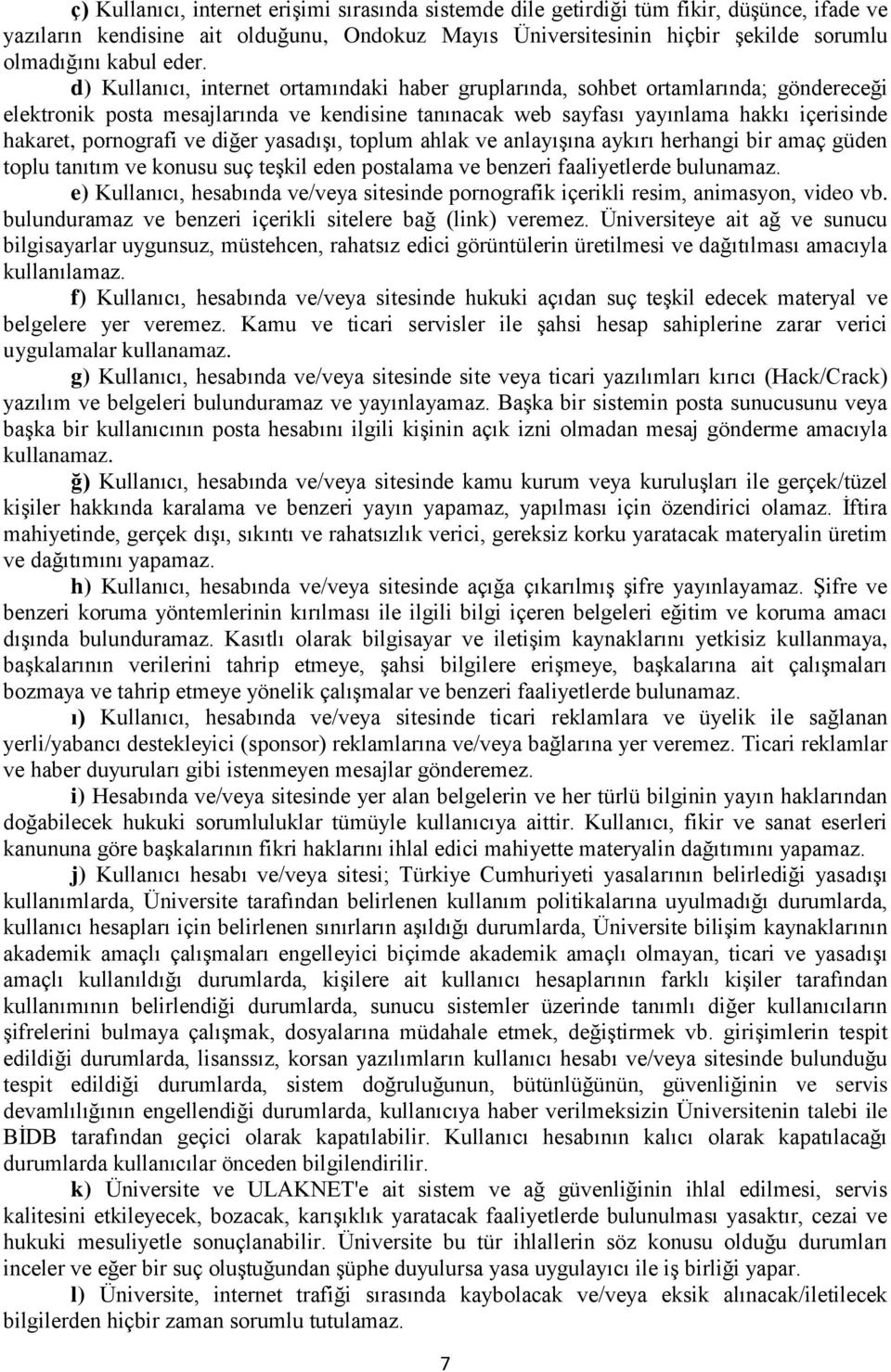 pornografi ve diğer yasadışı, toplum ahlak ve anlayışına aykırı herhangi bir amaç güden toplu tanıtım ve konusu suç teşkil eden postalama ve benzeri faaliyetlerde bulunamaz.