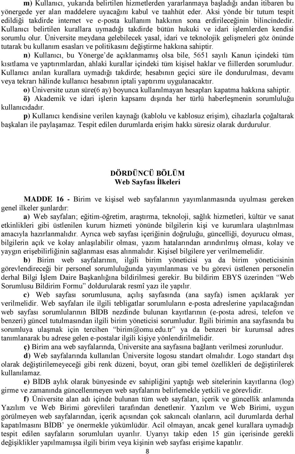 Kullanıcı belirtilen kurallara uymadığı takdirde bütün hukuki ve idari işlemlerden kendisi sorumlu olur.