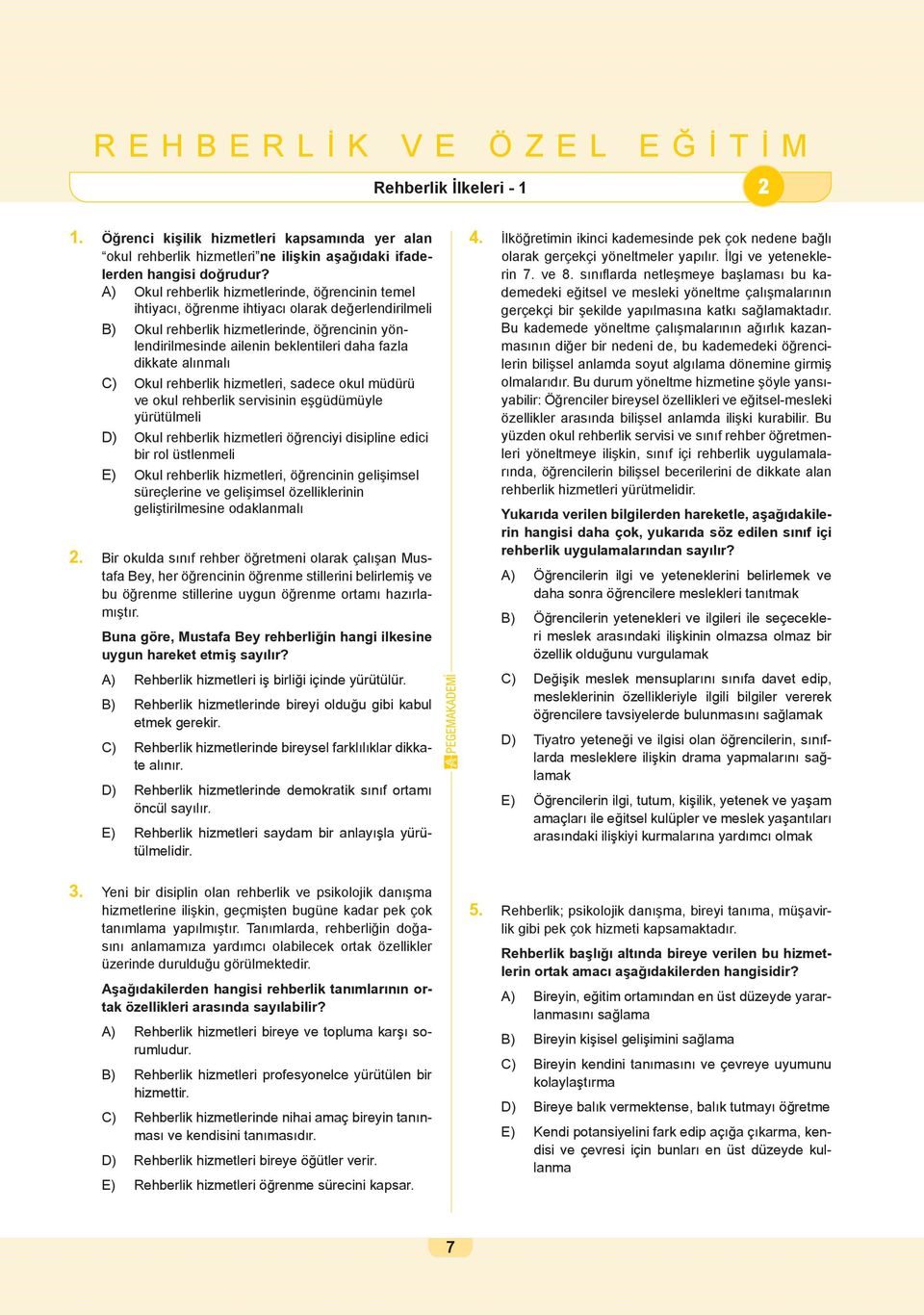 dikkate alınmalı C) Okul rehberlik hizmetleri, sadece okul müdürü ve okul rehberlik servisinin eşgüdümüyle yürütülmeli D) Okul rehberlik hizmetleri öğrenciyi disipline edici bir rol üstlenmeli E)