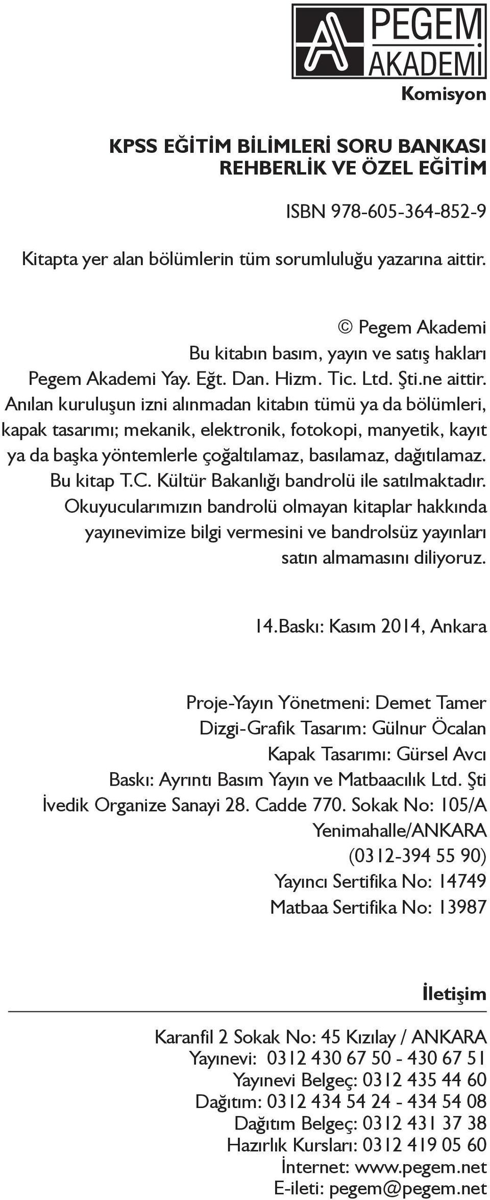 Anılan kuruluşun izni alınmadan kitabın tümü ya da bölümleri, kapak tasarımı; mekanik, elektronik, fotokopi, manyetik, kayıt ya da başka yöntemlerle çoğaltılamaz, basılamaz, dağıtılamaz. Bu kitap T.C.