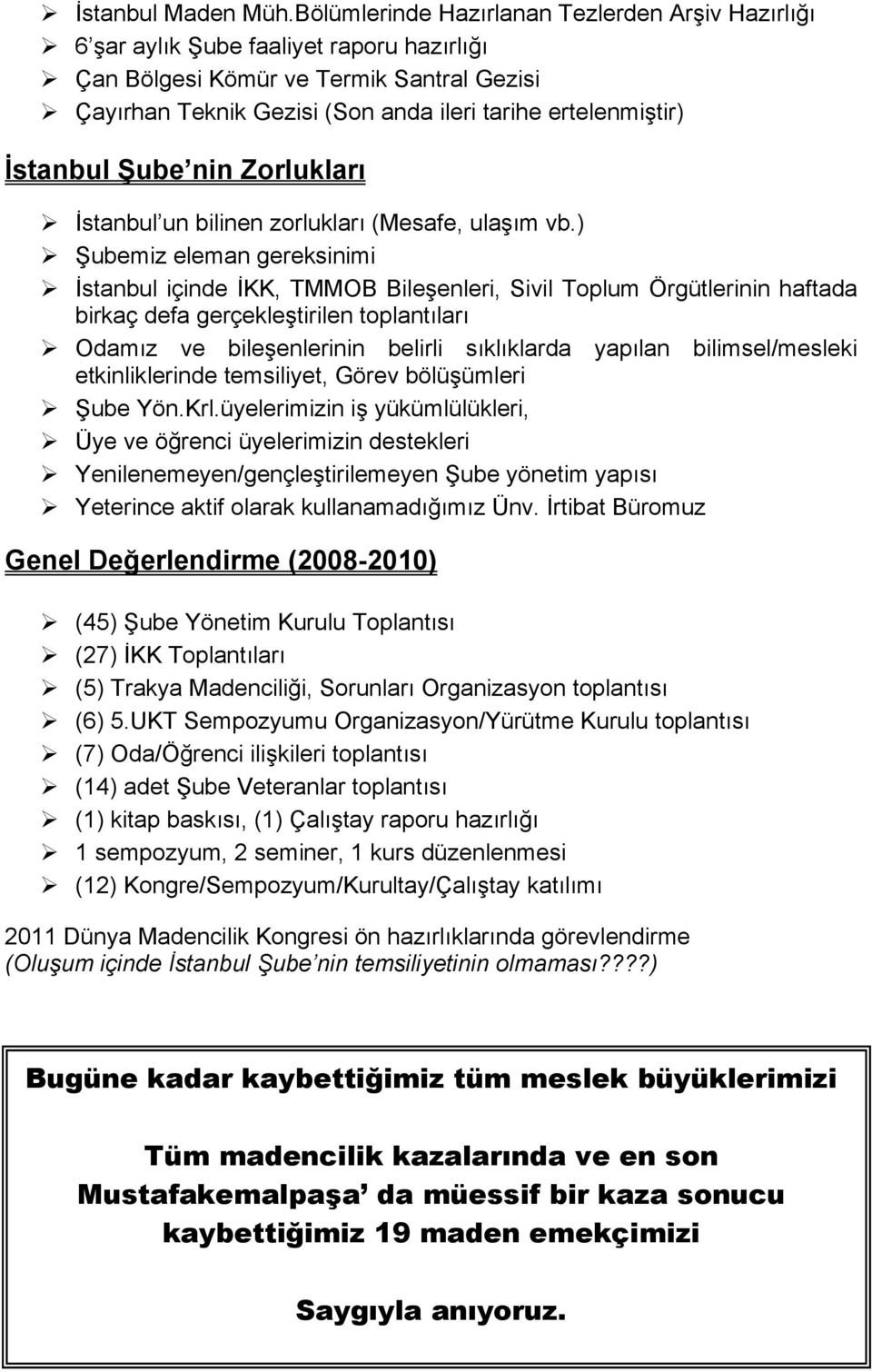 İstanbul Şube nin Zorlukları İstanbul un bilinen zorlukları (Mesafe, ulaşım vb.