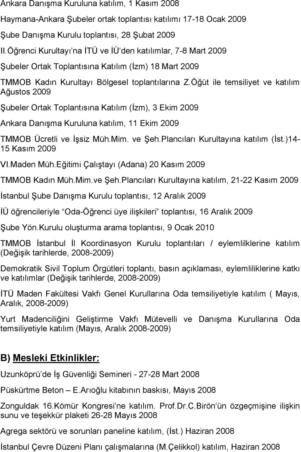 Öğüt ile temsiliyet ve katılım Ağustos 2009 Şubeler Ortak Toplantısına Katılım (İzm), 3 Ekim 2009 Ankara Danışma Kuruluna katılım, 11 Ekim 2009 TMMOB Ücretli ve İşsiz Müh.Mim. ve Şeh.