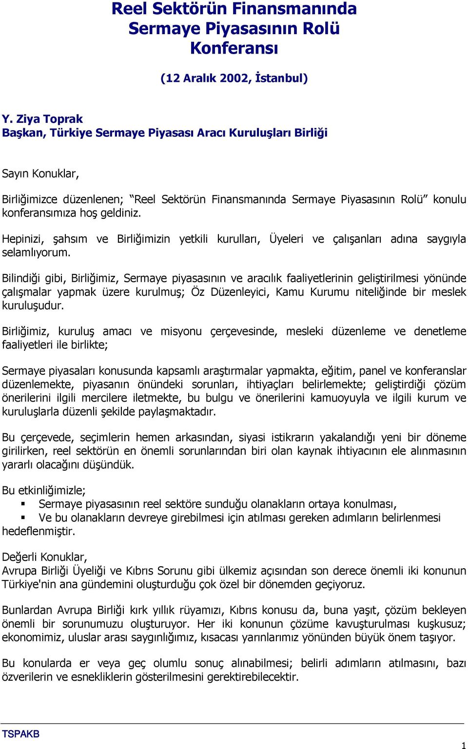 Hepinizi, şahsım ve Birliğimizin yetkili kurulları, Üyeleri ve çalışanları adına saygıyla selamlıyorum.