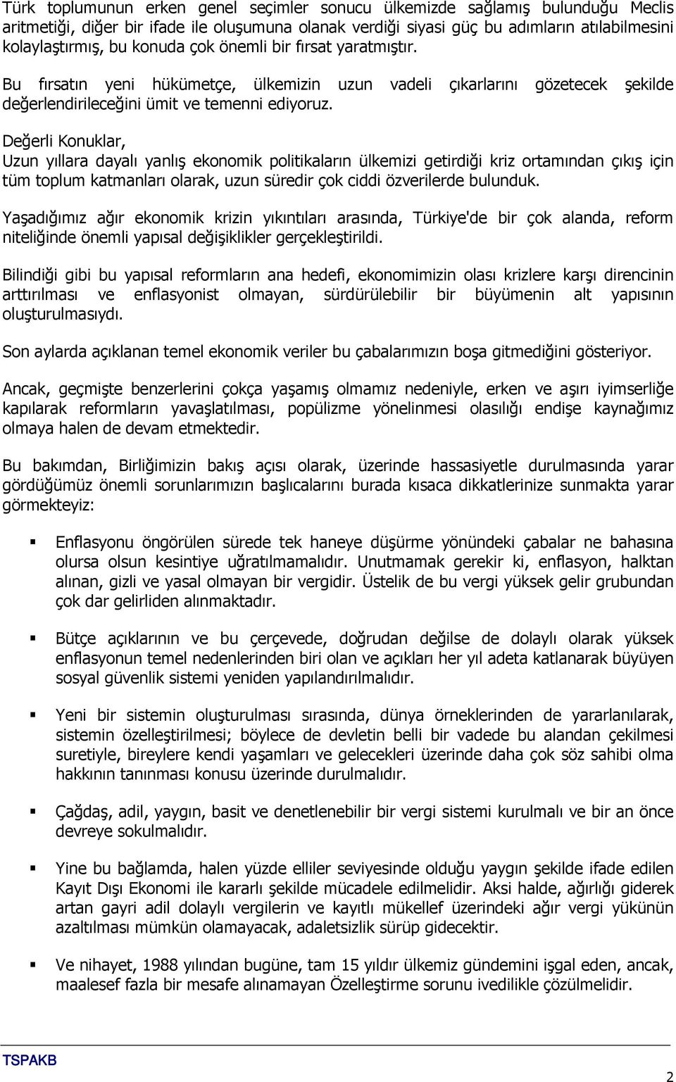 Uzun yıllara dayalı yanlış ekonomik politikaların ülkemizi getirdiği kriz ortamından çıkış için tüm toplum katmanları olarak, uzun süredir çok ciddi özverilerde bulunduk.