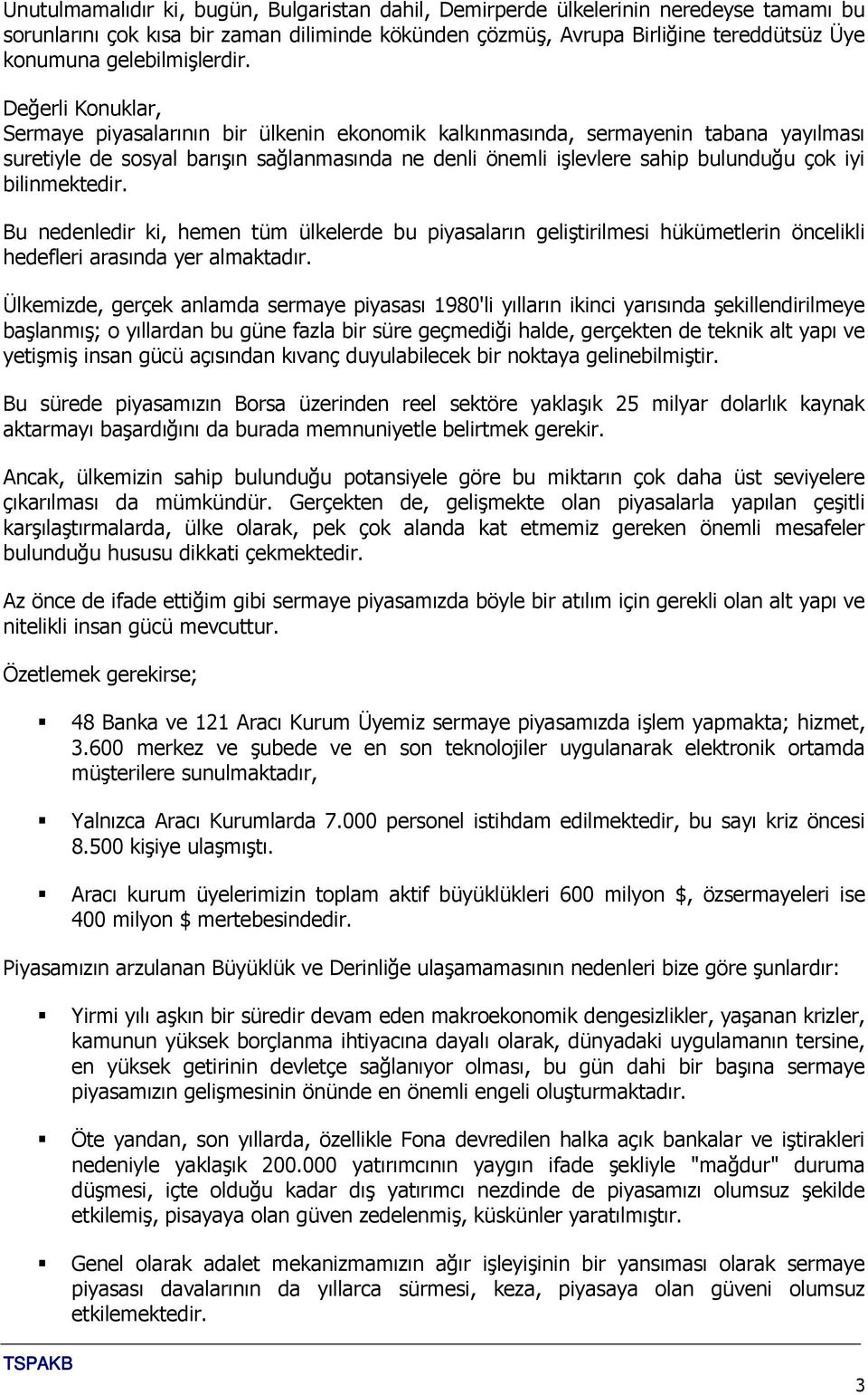 Sermaye piyasalarının bir ülkenin ekonomik kalkınmasında, sermayenin tabana yayılması suretiyle de sosyal barışın sağlanmasında ne denli önemli işlevlere sahip bulunduğu çok iyi bilinmektedir.