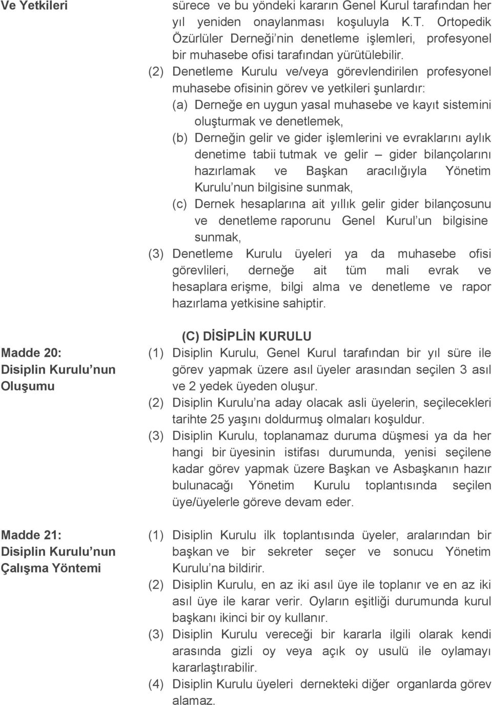 (2) Denetleme Kurulu ve/veya görevlendirilen profesyonel muhasebe ofisinin görev ve yetkileri şunlardır: (a) Derneğe en uygun yasal muhasebe ve kayıt sistemini oluşturmak ve denetlemek, (b) Derneğin