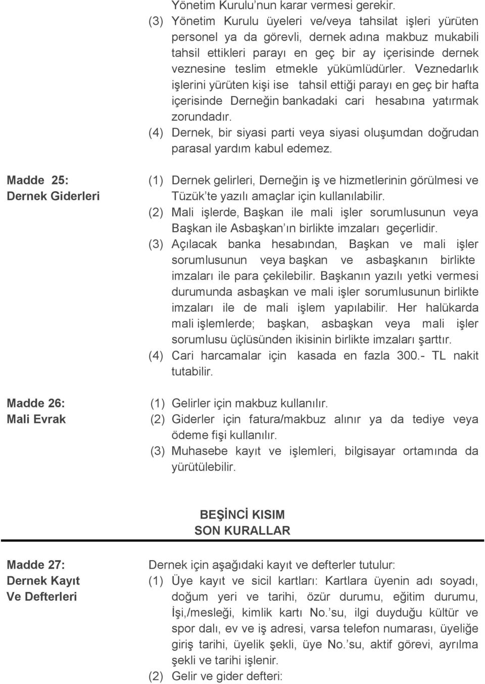 yükümlüdürler. Veznedarlık işlerini yürüten kişi ise tahsil ettiği parayı en geç bir hafta içerisinde Derneğin bankadaki cari hesabına yatırmak zorundadır.