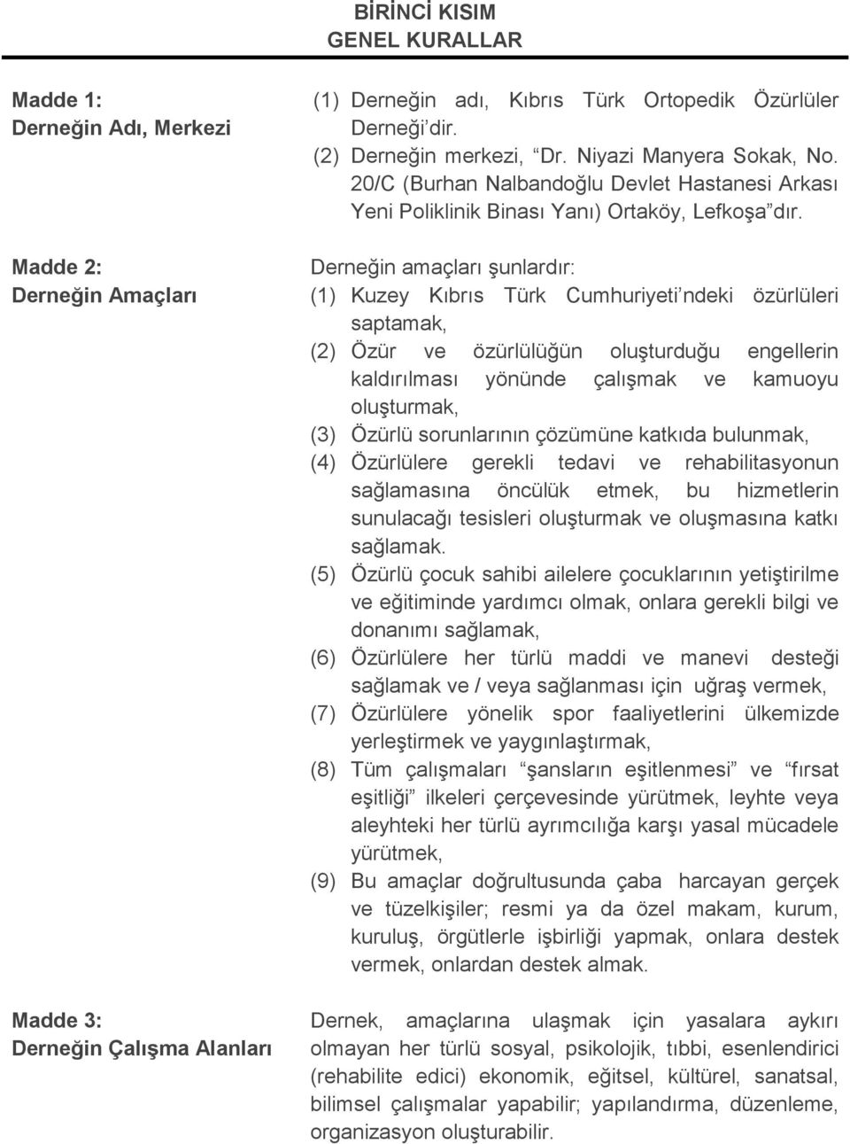 Derneğin amaçları şunlardır: (1) Kuzey Kıbrıs Türk Cumhuriyeti ndeki özürlüleri saptamak, (2) Özür ve özürlülüğün oluşturduğu engellerin kaldırılması yönünde çalışmak ve kamuoyu oluşturmak, (3)