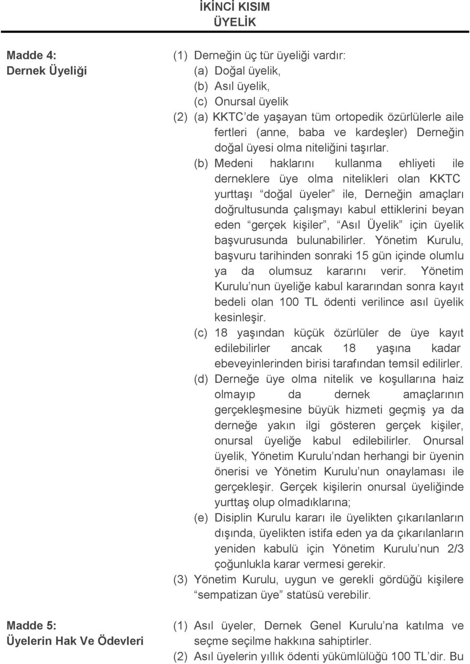 (b) Medeni haklarını kullanma ehliyeti ile derneklere üye olma nitelikleri olan KKTC yurttaşı doğal üyeler ile, Derneğin amaçları doğrultusunda çalışmayı kabul ettiklerini beyan eden gerçek kişiler,