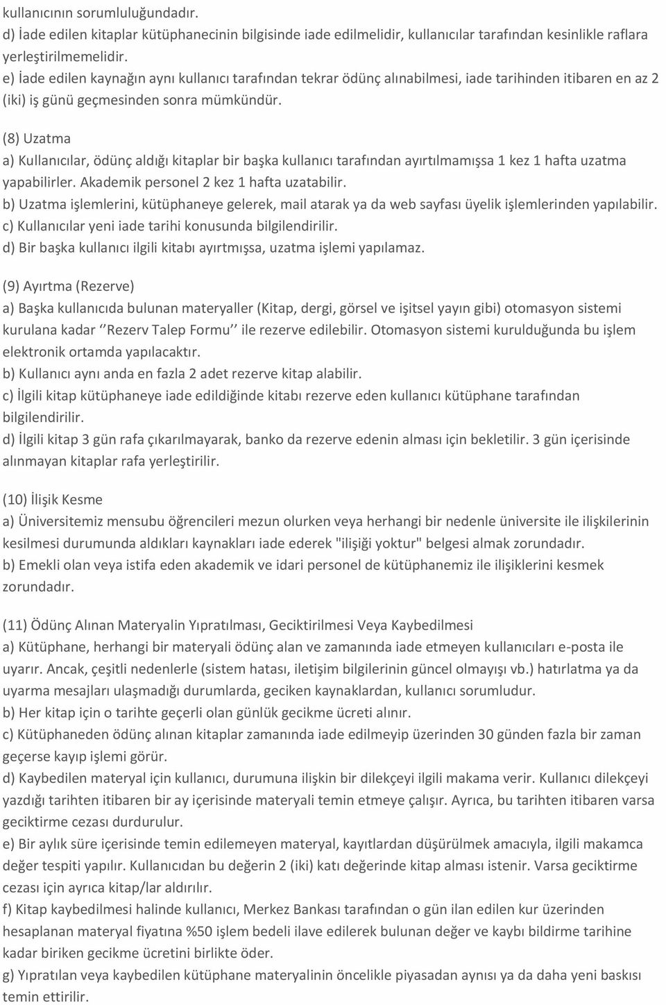 (8) Uzatma a) Kullanıcılar, ödünç aldığı kitaplar bir başka kullanıcı tarafından ayırtılmamışsa 1 kez 1 hafta uzatma yapabilirler. Akademik personel 2 kez 1 hafta uzatabilir.