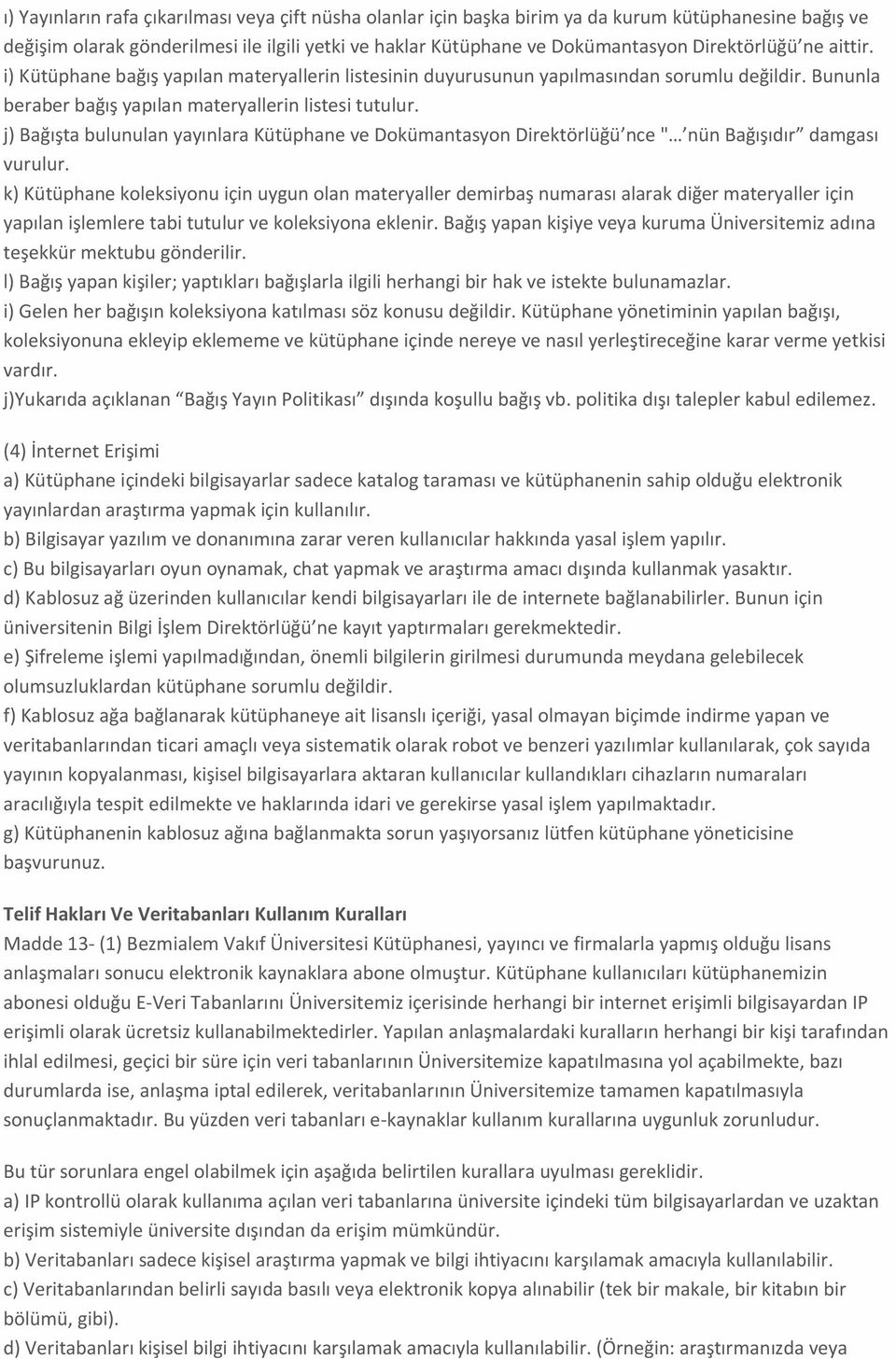 j) Bağışta bulunulan yayınlara Kütüphane ve Dokümantasyon Direktörlüğü nce " nün Bağışıdır damgası vurulur.