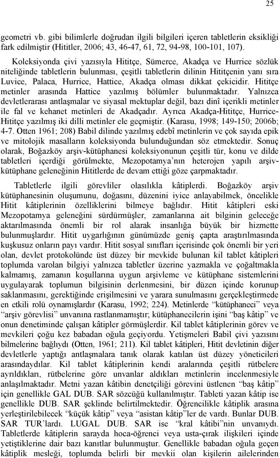 olması dikkat çekicidir. Hititçe metinler arasında Hattice yazılmış bölümler bulunmaktadır.