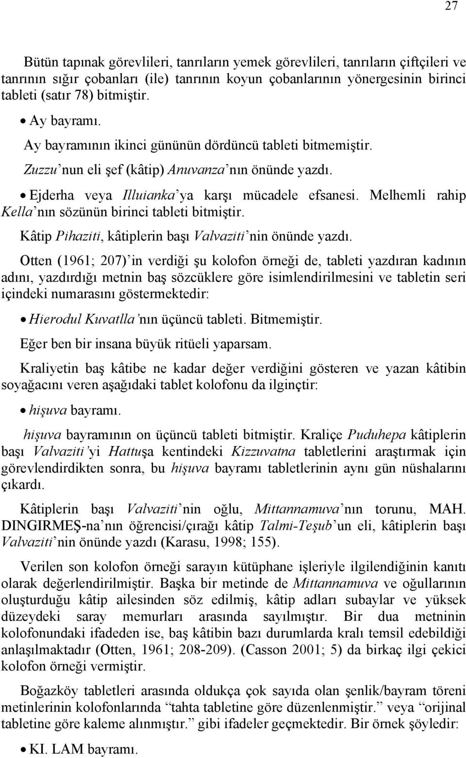 Melhemli rahip Kella nın sözünün birinci tableti bitmiştir. Kâtip Pihaziti, kâtiplerin başı Valvaziti nin önünde yazdı.