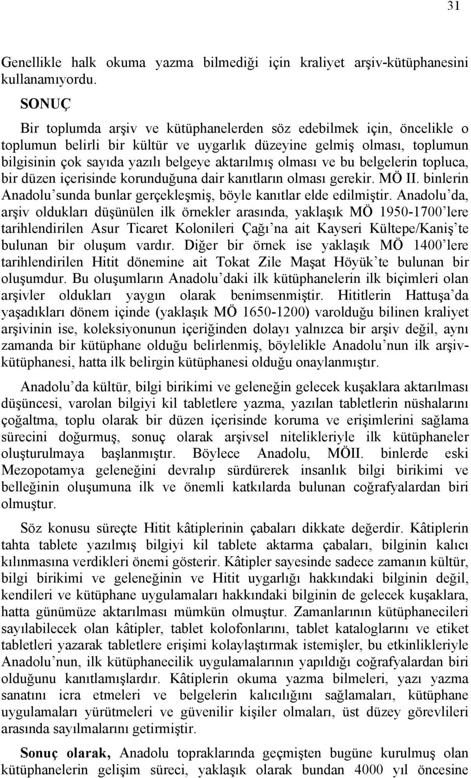 olması ve bu belgelerin topluca, bir düzen içerisinde korunduğuna dair kanıtların olması gerekir. MÖ II. binlerin Anadolu sunda bunlar gerçekleşmiş, böyle kanıtlar elde edilmiştir.