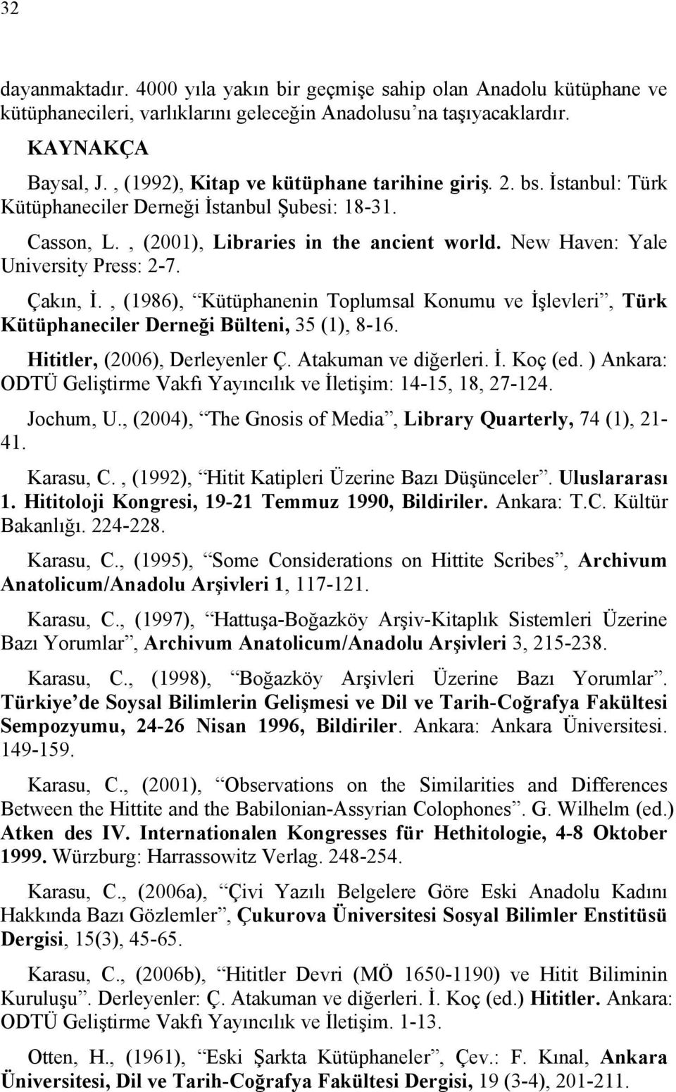 New Haven: Yale University Press: 2-7. Çakın, İ., (1986), Kütüphanenin Toplumsal Konumu ve İşlevleri, Türk Kütüphaneciler Derneği Bülteni, 35 (1), 8-16. Hititler, (2006), Derleyenler Ç.