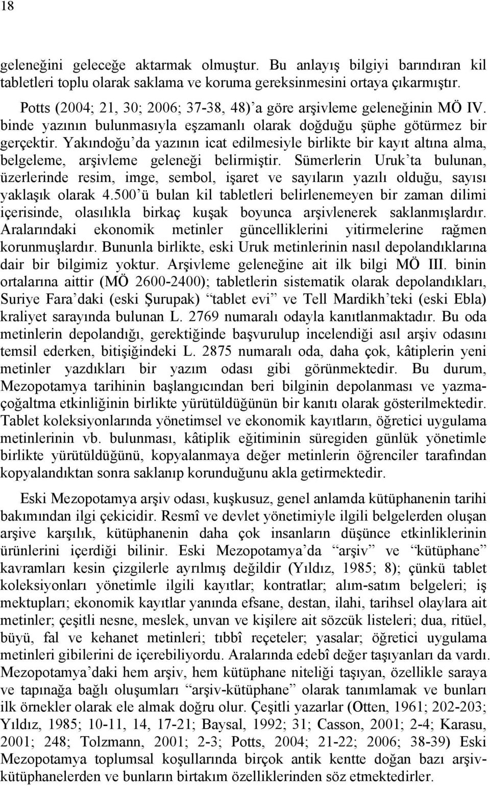 Yakındoğu da yazının icat edilmesiyle birlikte bir kayıt altına alma, belgeleme, arşivleme geleneği belirmiştir.