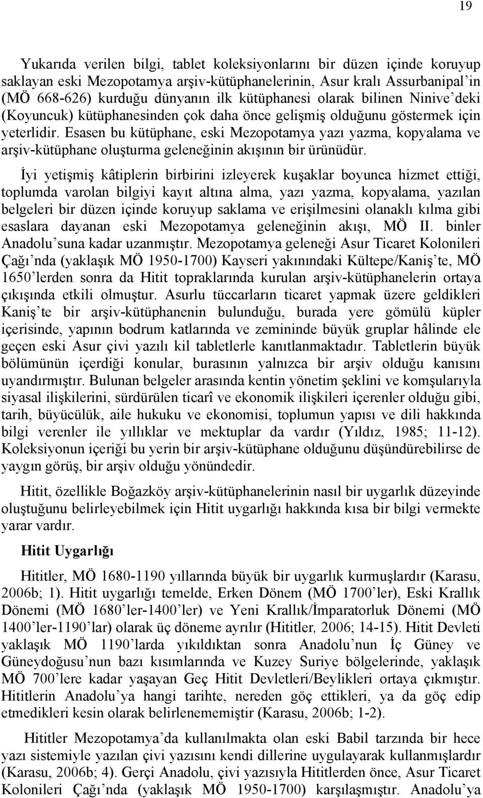 Esasen bu kütüphane, eski Mezopotamya yazı yazma, kopyalama ve arşiv-kütüphane oluşturma geleneğinin akışının bir ürünüdür.