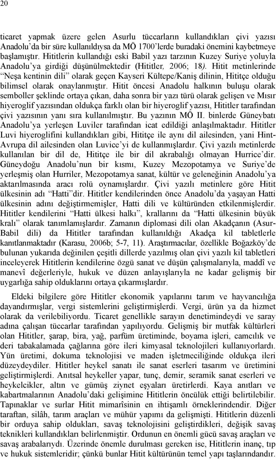 Hitit metinlerinde Neşa kentinin dili olarak geçen Kayseri Kültepe/Kaniş dilinin, Hititçe olduğu bilimsel olarak onaylanmıştır.