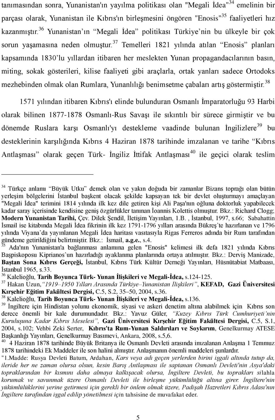 37 Temelleri 1821 yılında atılan Enosis planları kapsamında 1830 lu yıllardan itibaren her meslekten Yunan propagandacılarının basın, miting, sokak gösterileri, kilise faaliyeti gibi araçlarla, ortak