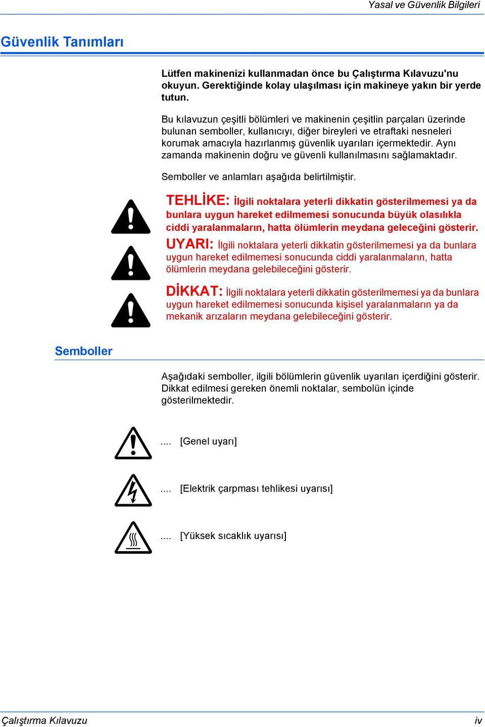 içermektedir. Aynı zamanda makinenin doğru ve güvenli kullanılmasını sağlamaktadır. Semboller ve anlamları aşağıda belirtilmiştir.