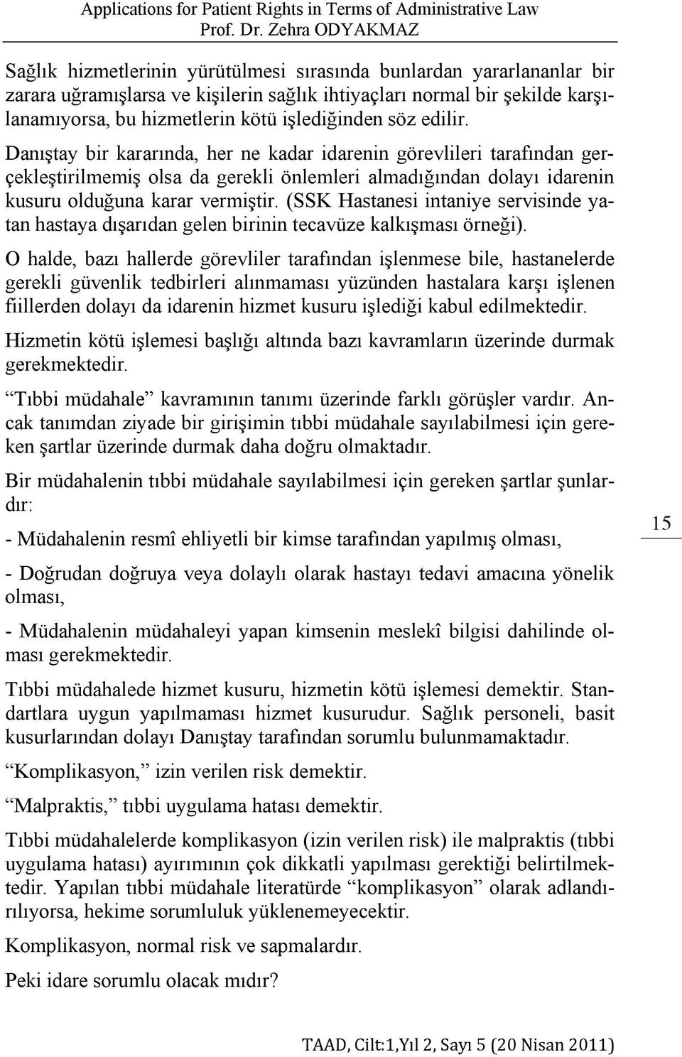 Danıştay bir kararında, her ne kadar idarenin görevlileri tarafından gerçekleştirilmemiş olsa da gerekli önlemleri almadığından dolayı idarenin kusuru olduğuna karar vermiştir.