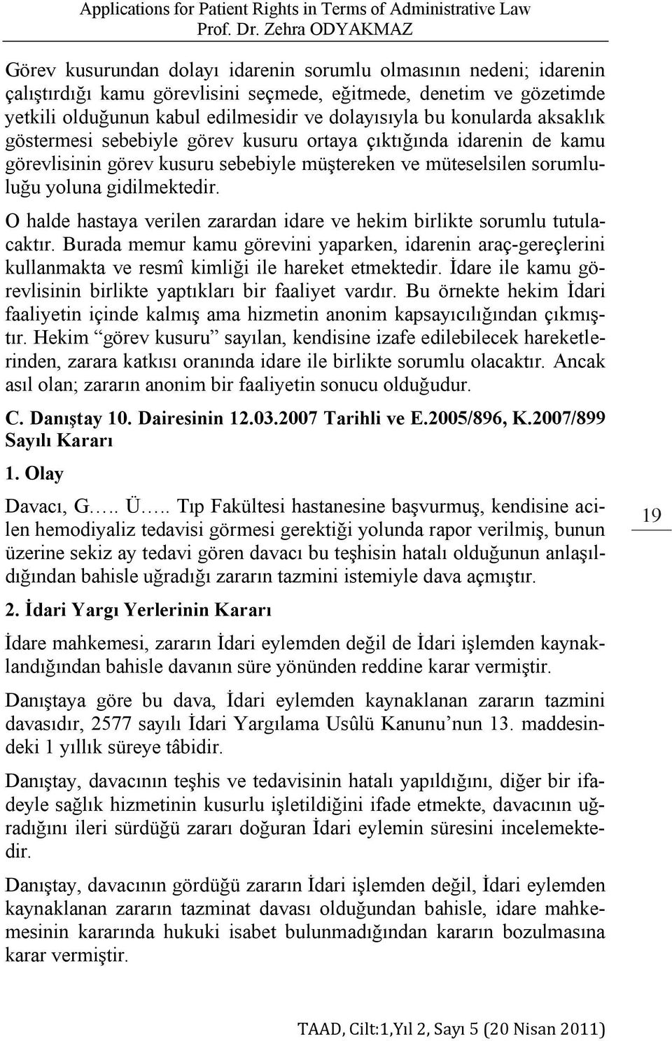 ve müteselsilen sorumluluğu yoluna gidilmektedir. O halde hastaya verilen zarardan idare ve hekim birlikte sorumlu tutulacaktır.