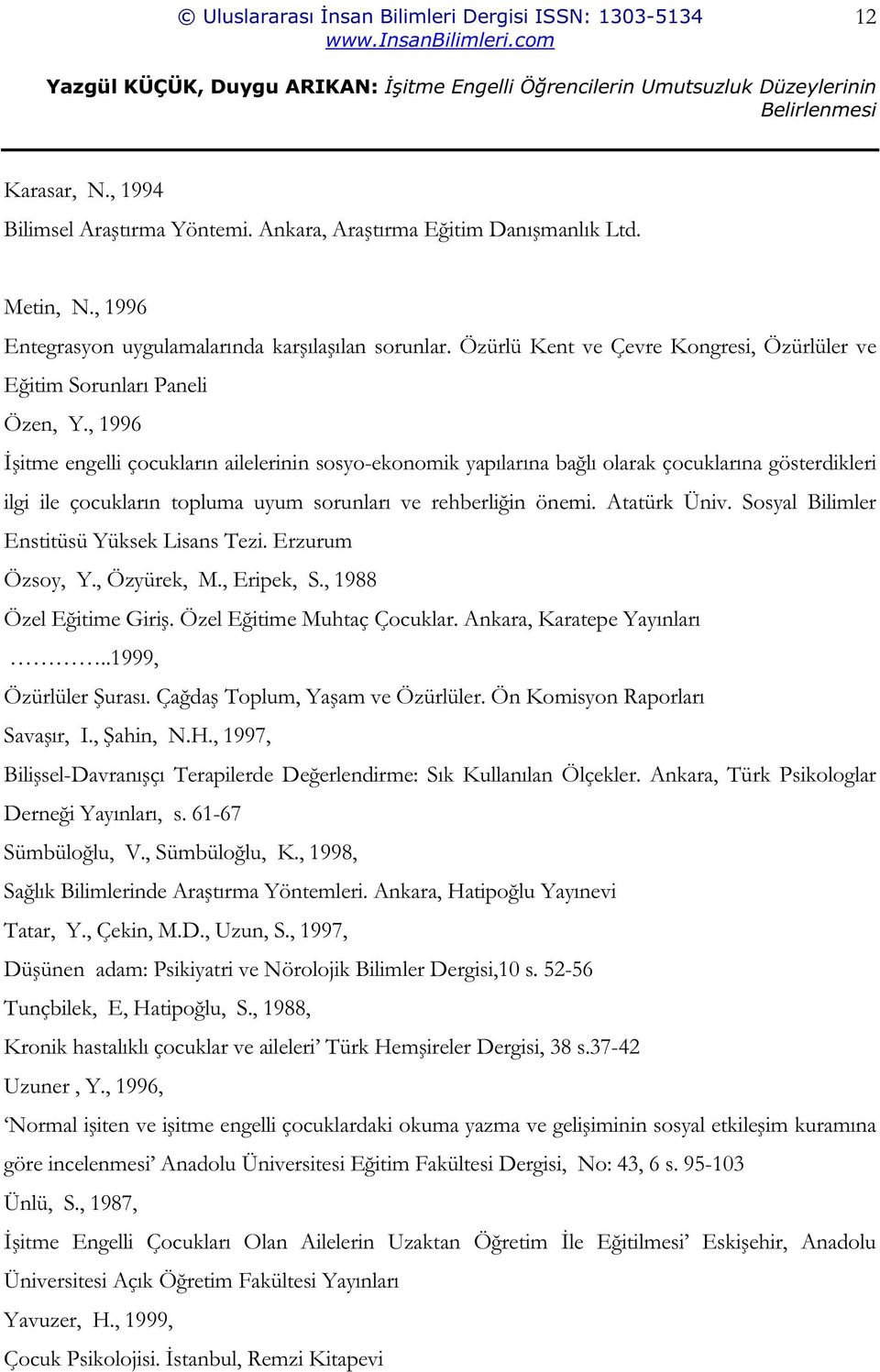 , 1996 itme engelli çocukların ailelerinin sosyo-ekonomik yapılarına ba lı olarak çocuklarına gösterdikleri ilgi ile çocukların topluma uyum sorunları ve rehberli in önemi. Atatürk Üniv.