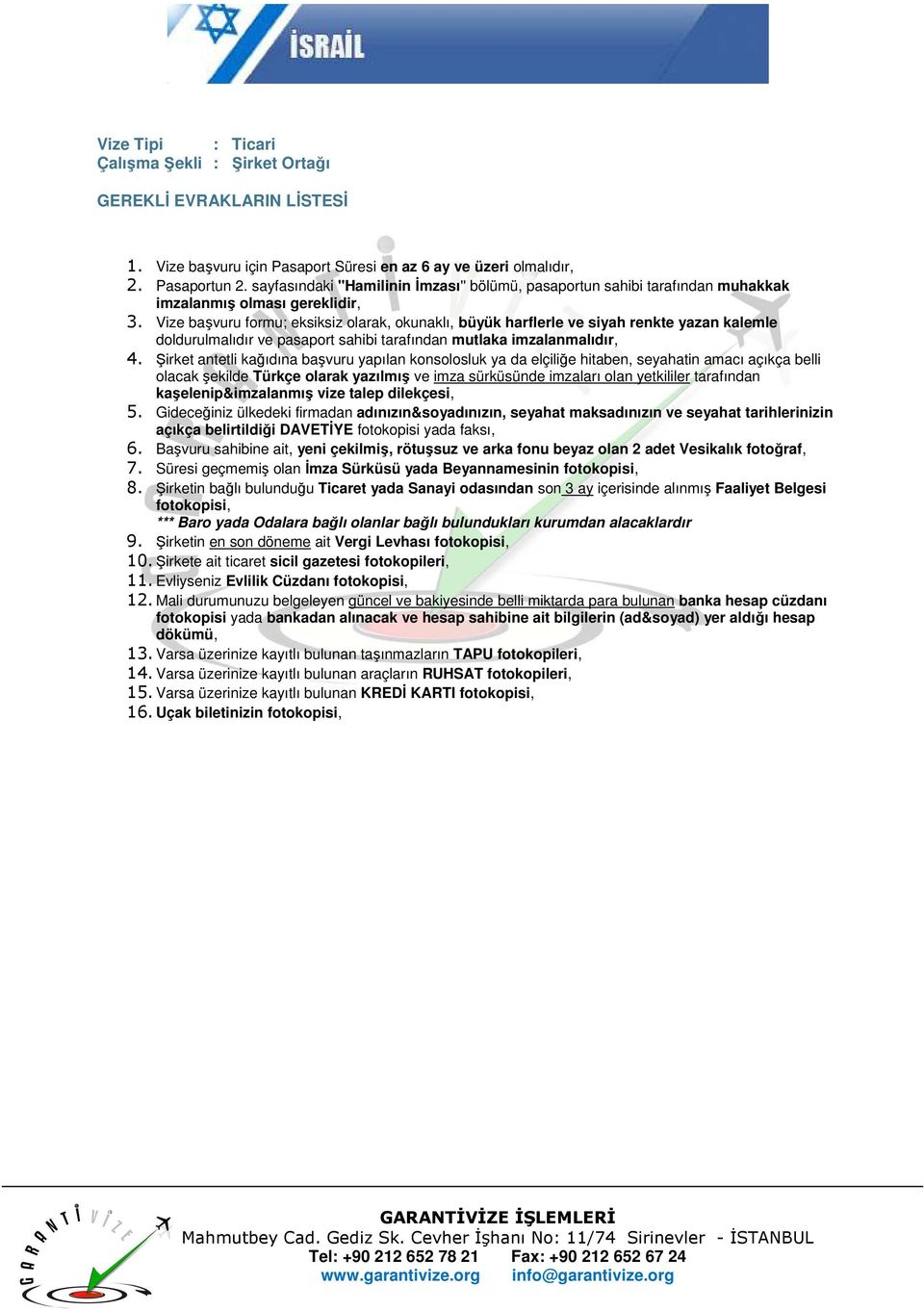 Süresi geçmemiş olan Đmza Sürküsü yada Beyannamesinin 8. Şirketin bağlı bulunduğu Ticaret yada Sanayi odasından son 3 ay içerisinde alınmış Faaliyet Belgesi 9.