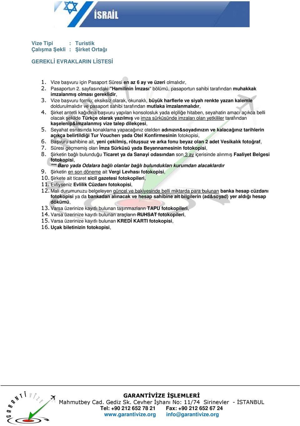 Süresi geçmemiş olan Đmza Sürküsü yada Beyannamesinin 8. Şirketin bağlı bulunduğu Ticaret ya da Sanayi odasından son 3 ay içerisinde alınmış Faaliyet Belgesi 9.