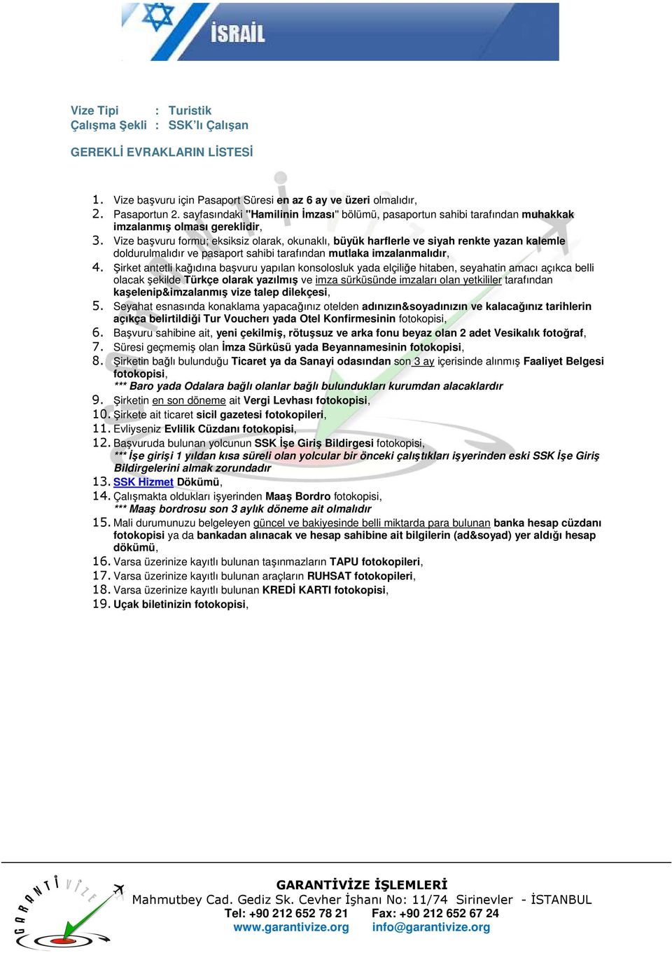 Süresi geçmemiş olan Đmza Sürküsü yada Beyannamesinin 8. Şirketin bağlı bulunduğu Ticaret ya da Sanayi odasından son 3 ay içerisinde alınmış Faaliyet Belgesi 9.