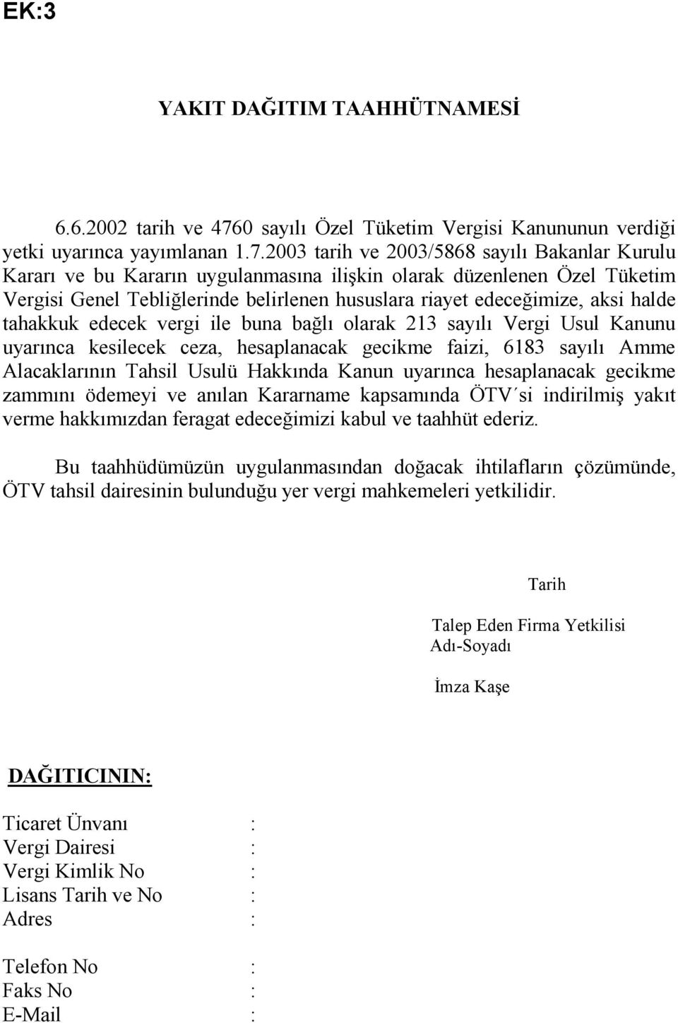 2003 tarih ve 2003/5868 sayılı Bakanlar Kurulu Kararı ve bu Kararın uygulanmasına ilişkin olarak düzenlenen Özel Tüketim Vergisi Genel Tebliğlerinde belirlenen hususlara riayet edeceğimize, aksi